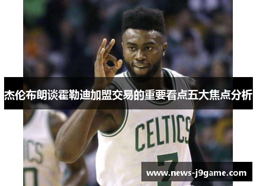 杰伦布朗谈霍勒迪加盟交易的重要看点五大焦点分析