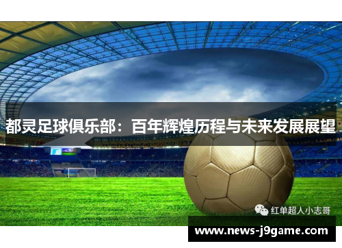 都灵足球俱乐部：百年辉煌历程与未来发展展望