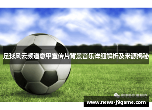 足球风云频道意甲宣传片背景音乐详细解析及来源揭秘