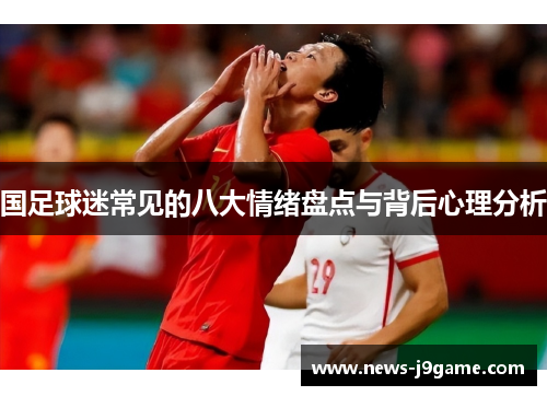 国足球迷常见的八大情绪盘点与背后心理分析