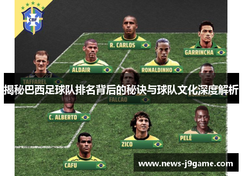 揭秘巴西足球队排名背后的秘诀与球队文化深度解析