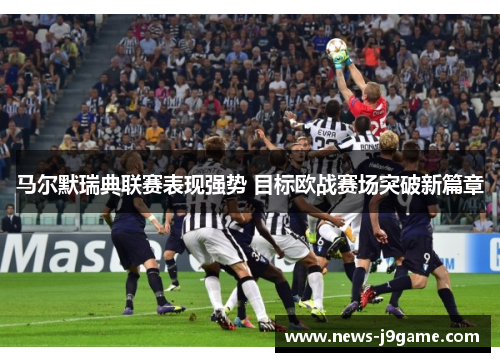 马尔默瑞典联赛表现强势 目标欧战赛场突破新篇章