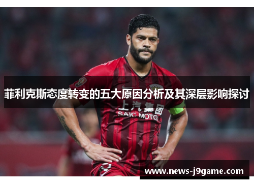 菲利克斯态度转变的五大原因分析及其深层影响探讨