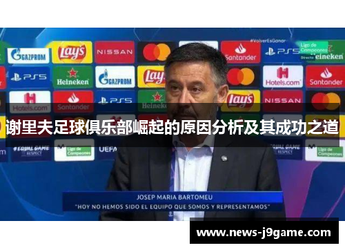 谢里夫足球俱乐部崛起的原因分析及其成功之道 谢里夫足球俱乐部崛起的原因分析及其成功之道