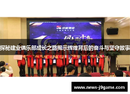 探秘建业俱乐部成长之路揭示辉煌背后的奋斗与坚守故事 探秘建业俱乐部成长之路揭示辉煌背后的奋斗与坚守故事