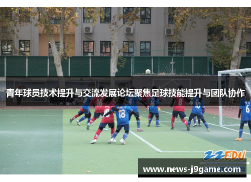 青年球员技术提升与交流发展论坛聚焦足球技能提升与团队协作