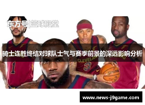 骑士连胜终结对球队士气与赛季前景的深远影响分析