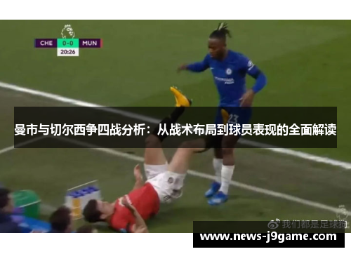 曼市与切尔西争四战分析：从战术布局到球员表现的全面解读