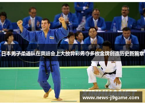 日本男子柔道队在奥运会上大放异彩勇夺多枚金牌创造历史新篇章