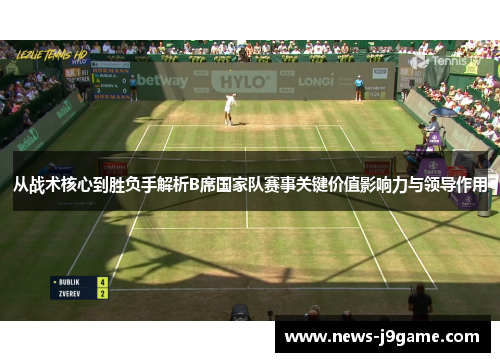 从战术核心到胜负手解析B席国家队赛事关键价值影响力与领导作用