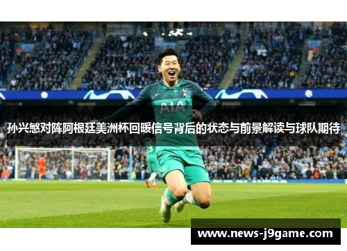 孙兴慜对阵阿根廷美洲杯回暖信号背后的状态与前景解读与球队期待 孙兴慜对阵阿根廷美洲杯回暖信号背后的状态与前景解读与球队期待