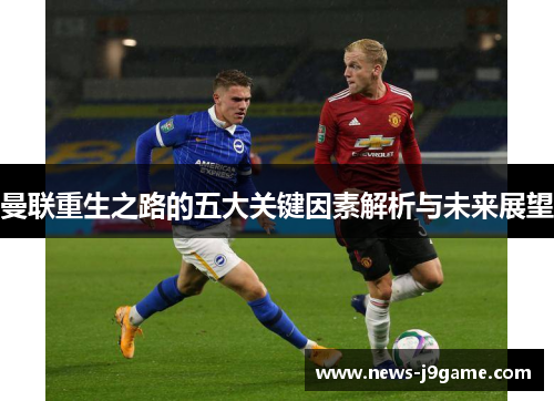 曼联重生之路的五大关键因素解析与未来展望