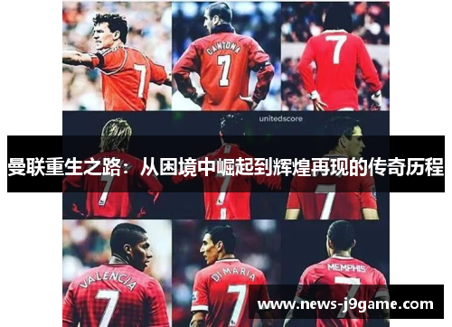 曼联重生之路：从困境中崛起到辉煌再现的传奇历程