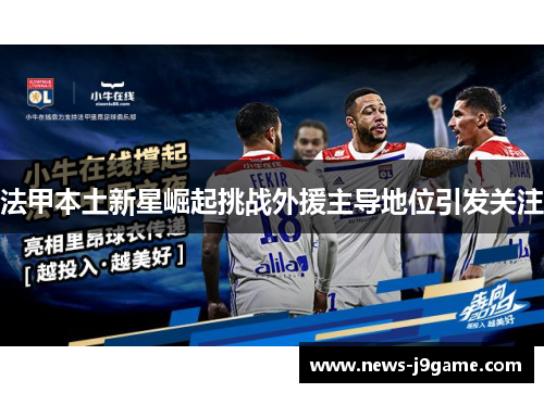 法甲本土新星崛起挑战外援主导地位引发关注