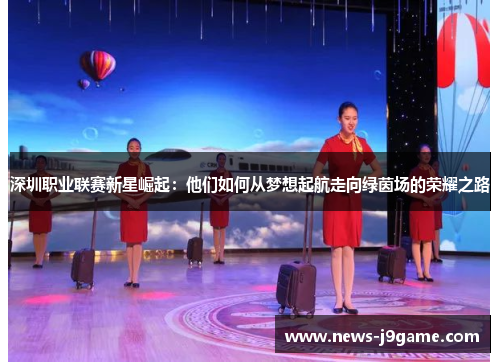 深圳职业联赛新星崛起：他们如何从梦想起航走向绿茵场的荣耀之路