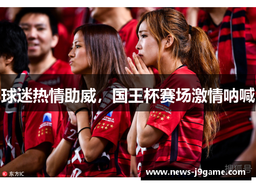球迷热情助威，国王杯赛场激情呐喊