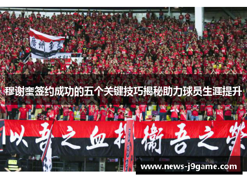 穆谢奎签约成功的五个关键技巧揭秘助力球员生涯提升